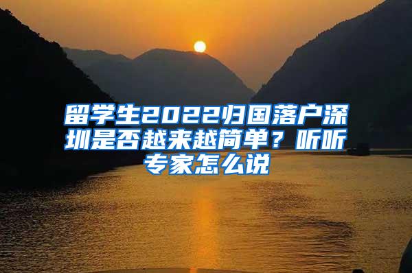 留学生2022归国落户深圳是否越来越简单？听听专家怎么说