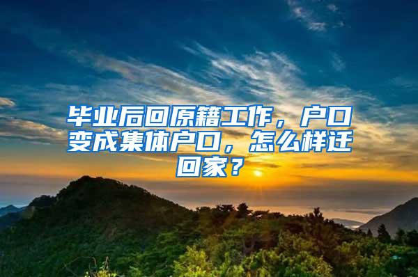 毕业后回原籍工作，户口变成集体户口，怎么样迁回家？