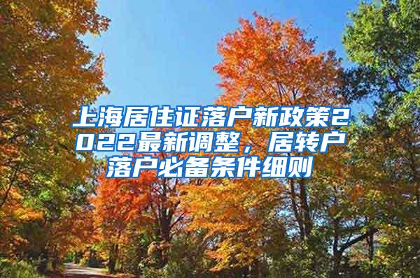 上海居住证落户新政策2022最新调整，居转户落户必备条件细则