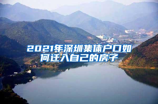 2021年深圳集体户口如何迁入自己的房子