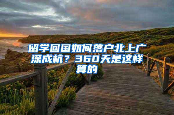 留学回国如何落户北上广深成杭？360天是这样算的