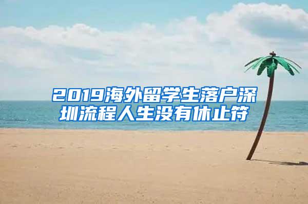 2019海外留学生落户深圳流程人生没有休止符