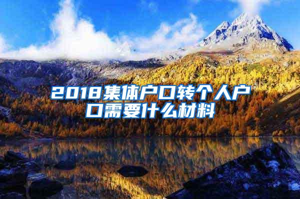 2018集体户口转个人户口需要什么材料