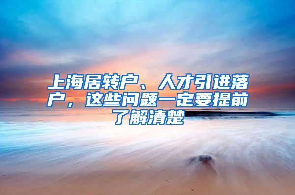 上海居转户、人才引进落户，这些问题一定要提前了解清楚