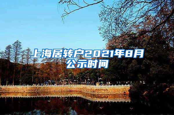 上海居转户2021年8月公示时间