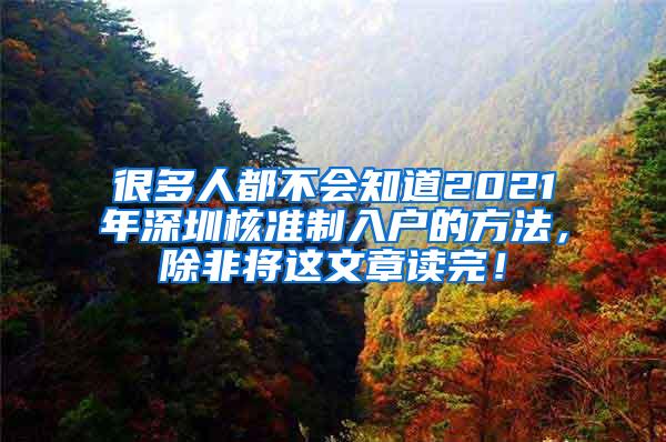 很多人都不会知道2021年深圳核准制入户的方法，除非将这文章读完！