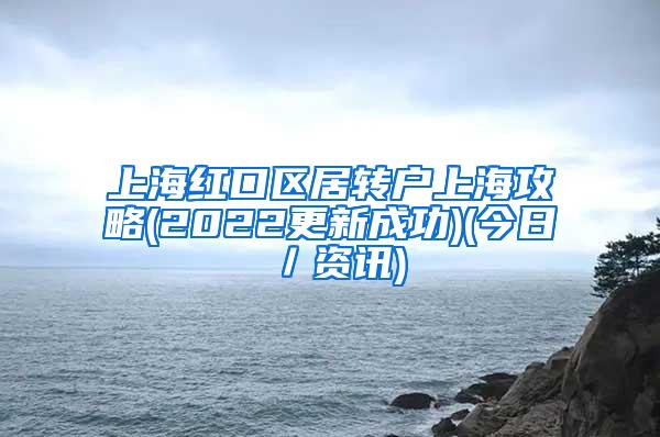 上海红口区居转户上海攻略(2022更新成功)(今日／资讯)