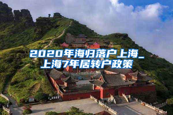 2020年海归落户上海_上海7年居转户政策