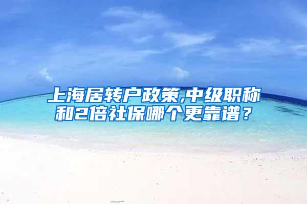 上海居转户政策,中级职称和2倍社保哪个更靠谱？