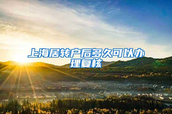 上海居转户后多久可以办理复核