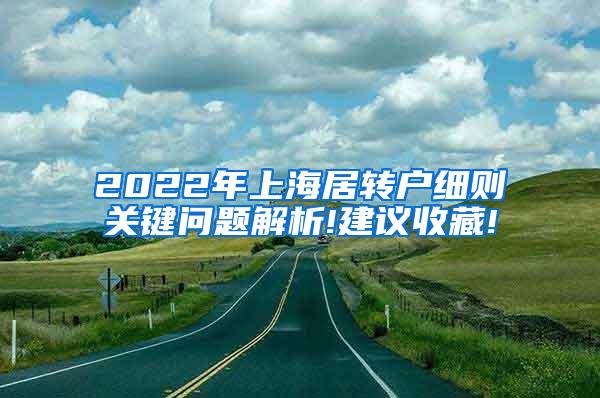 2022年上海居转户细则关键问题解析!建议收藏!