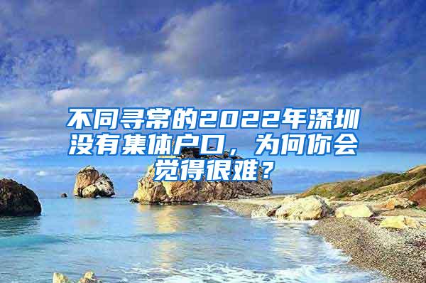 不同寻常的2022年深圳没有集体户口，为何你会觉得很难？