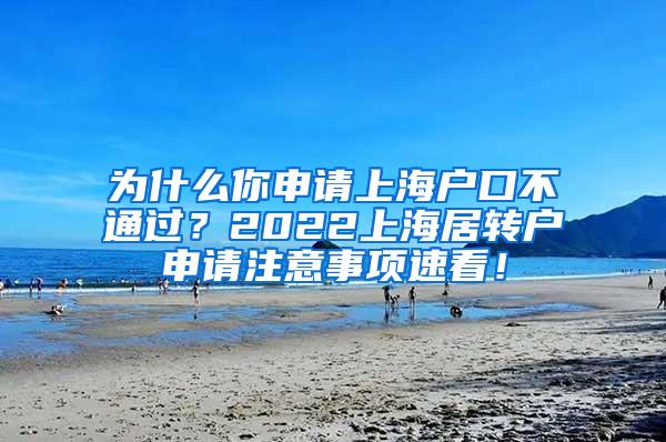 为什么你申请上海户口不通过？2022上海居转户申请注意事项速看！