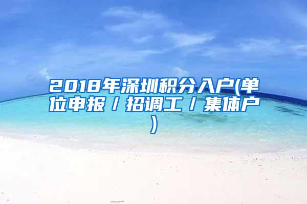 2018年深圳积分入户(单位申报／招调工／集体户)