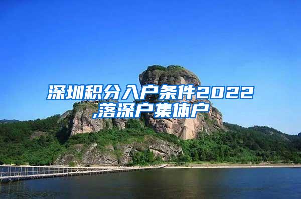 深圳积分入户条件2022,落深户集体户