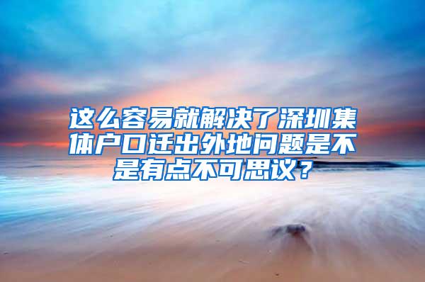 这么容易就解决了深圳集体户口迁出外地问题是不是有点不可思议？