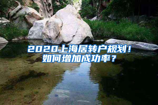 2020上海居转户规划！如何增加成功率？