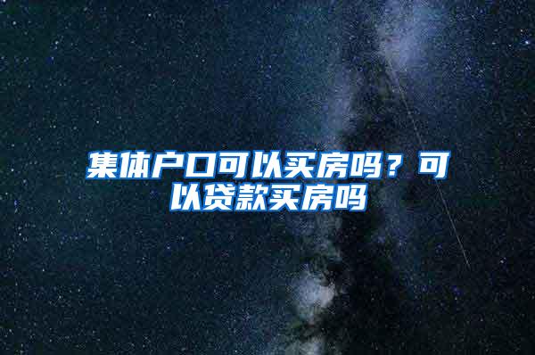 集体户口可以买房吗？可以贷款买房吗