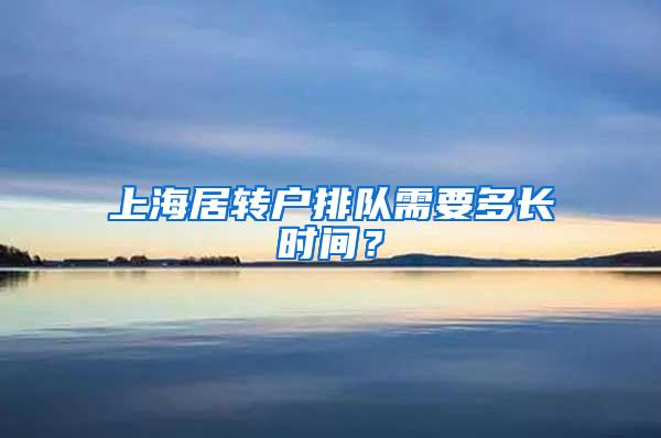 上海居转户排队需要多长时间？