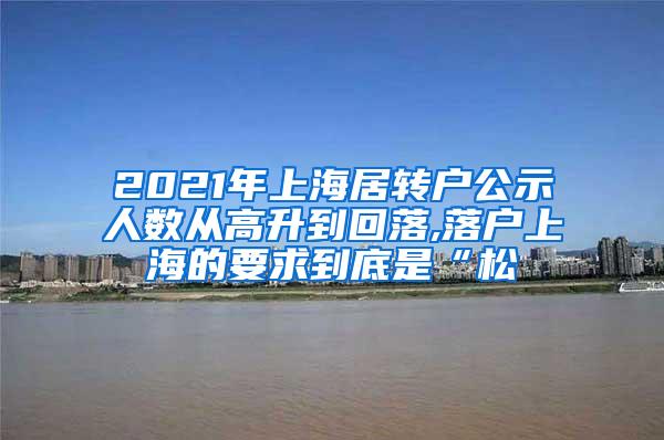 2021年上海居转户公示人数从高升到回落,落户上海的要求到底是“松