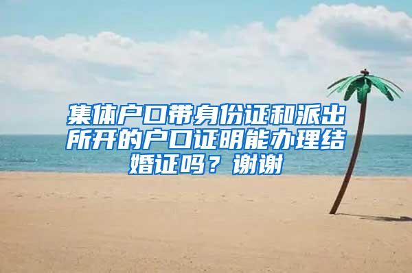 集体户口带身份证和派出所开的户口证明能办理结婚证吗？谢谢