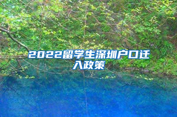 2022留学生深圳户口迁入政策