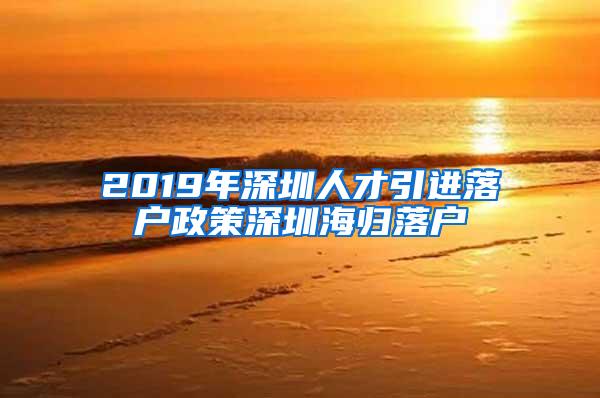 2019年深圳人才引进落户政策深圳海归落户