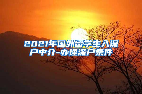 2021年国外留学生入深户中介-办理深户条件