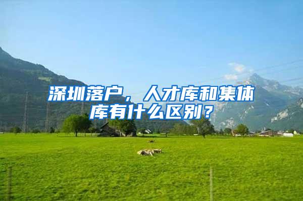 深圳落户，人才库和集体库有什么区别？