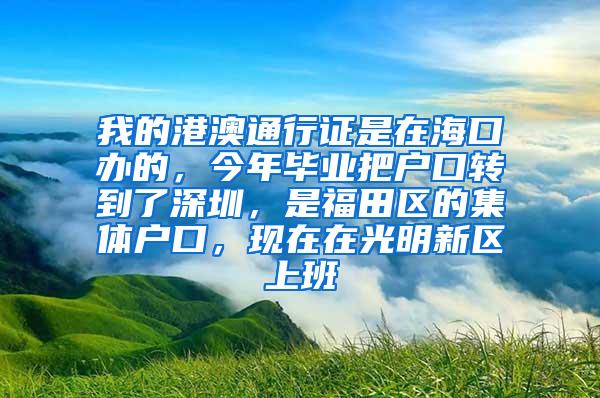 我的港澳通行证是在海口办的，今年毕业把户口转到了深圳，是福田区的集体户口，现在在光明新区上班