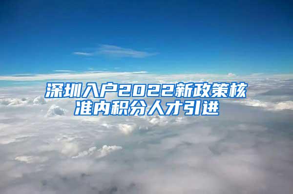 深圳入户2022新政策核准内积分人才引进