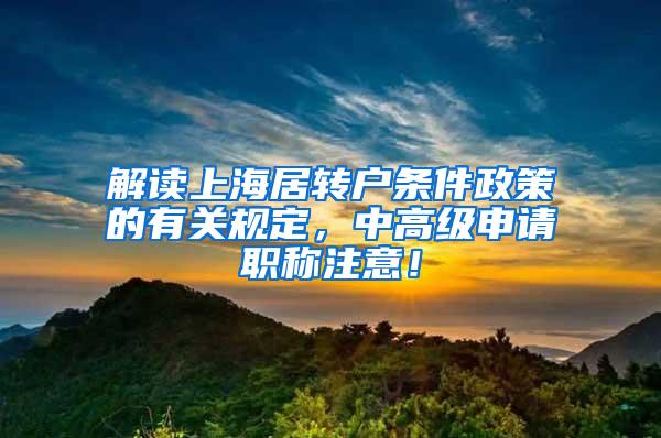 解读上海居转户条件政策的有关规定，中高级申请职称注意！