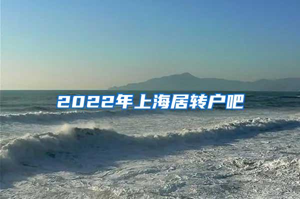 2022年上海居转户吧