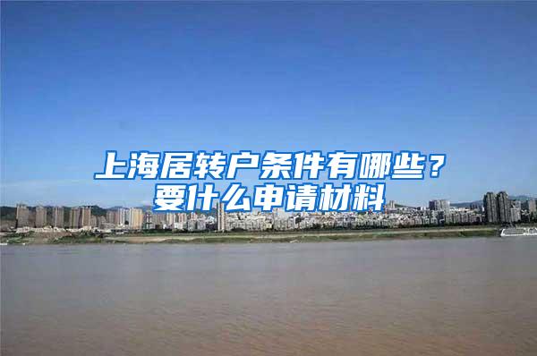 上海居转户条件有哪些？要什么申请材料