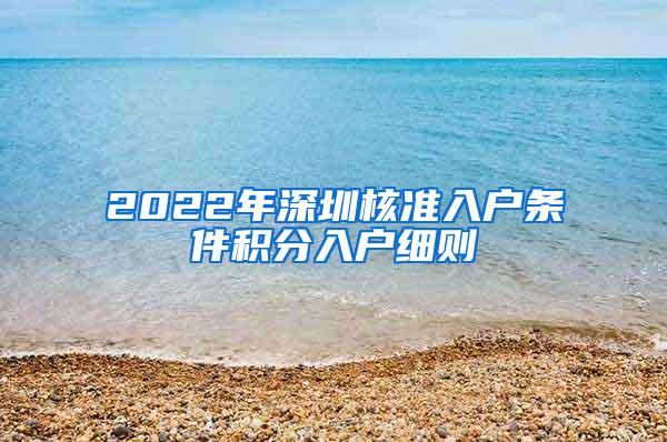 2022年深圳核准入户条件积分入户细则