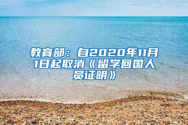 教育部：自2020年11月1日起取消《留学回国人员证明》