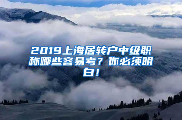 2019上海居转户中级职称哪些容易考？你必须明白！