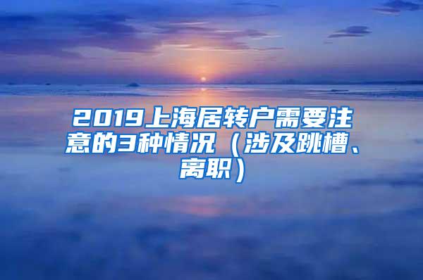 2019上海居转户需要注意的3种情况（涉及跳槽、离职）