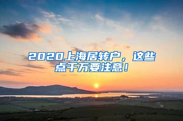 2020上海居转户，这些点千万要注意！