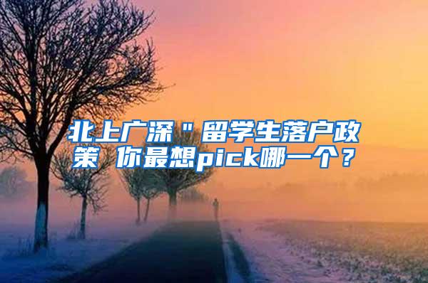 北上广深＂留学生落户政策 你最想pick哪一个？