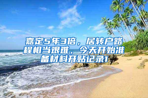 嘉定5年3倍，居转户路程相当艰难，今天开始准备材料开贴记录1