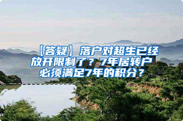 【答疑】落户对超生已经放开限制了？7年居转户必须满足7年的积分？