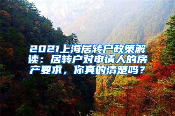 2021上海居转户政策解读：居转户对申请人的房产要求，你真的清楚吗？