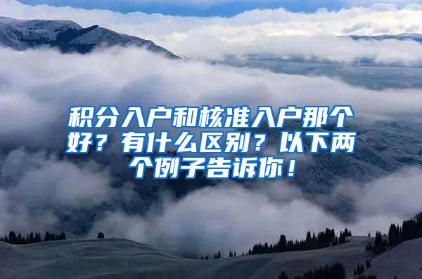 积分入户和核准入户那个好？有什么区别？以下两个例子告诉你！