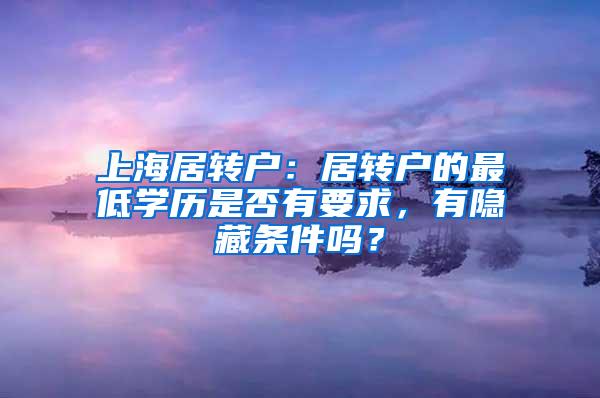 上海居转户：居转户的最低学历是否有要求，有隐藏条件吗？