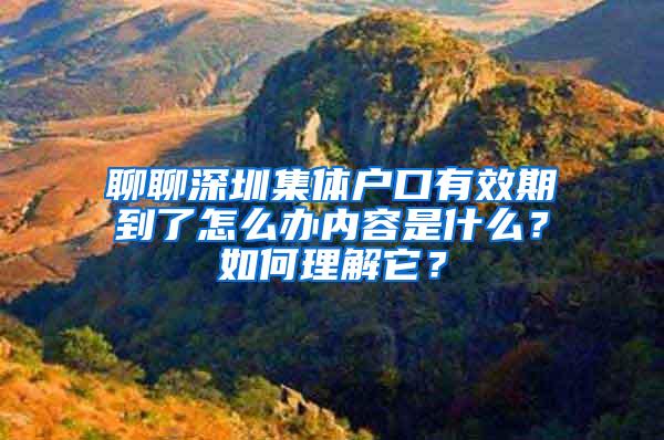 聊聊深圳集体户口有效期到了怎么办内容是什么？如何理解它？