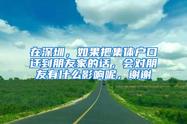 在深圳，如果把集体户口迁到朋友家的话，会对朋友有什么影响呢，谢谢