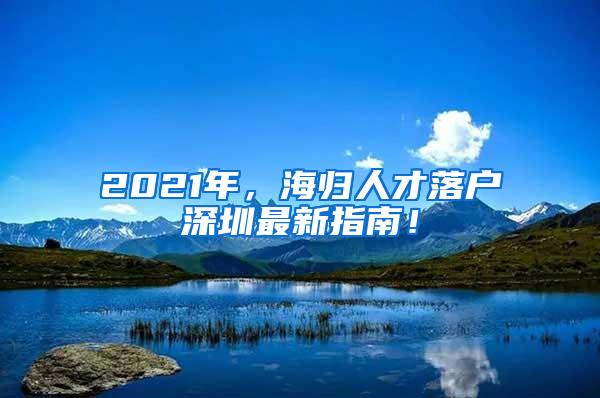2021年，海归人才落户深圳最新指南！