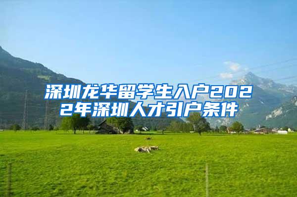 深圳龙华留学生入户2022年深圳人才引户条件