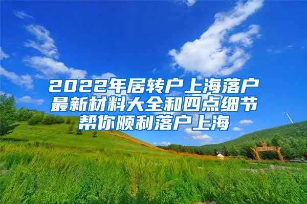 2022年居转户上海落户最新材料大全和四点细节帮你顺利落户上海